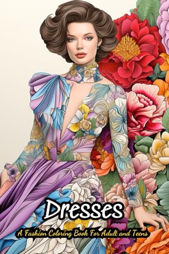Dresses Coloring Book For Adults: 40 Vintage and Modern Designs, Floral Patterns, Summer Dresses, Victorian Gowns von Independently published